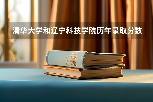 清华大学和辽宁科技学院历年录取分数线对比