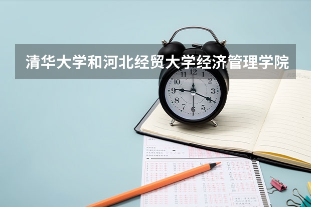 清华大学和河北经贸大学经济管理学院历年录取分数线对比