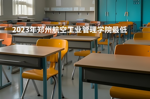 2023年郑州航空工业管理学院最低多少分能录取 河南历年录取分数线