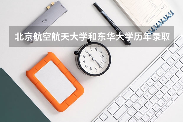 北京航空航天大学和东华大学历年录取分数线对比