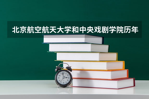 北京航空航天大学和中央戏剧学院历年录取分数线对比