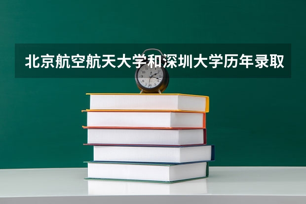 北京航空航天大学和深圳大学历年录取分数线对比