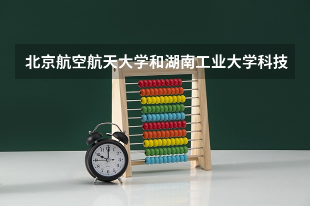 北京航空航天大学和湖南工业大学科技学院历年录取分数线对比