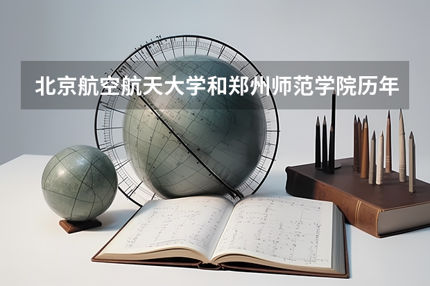 北京航空航天大学和郑州师范学院历年录取分数线对比