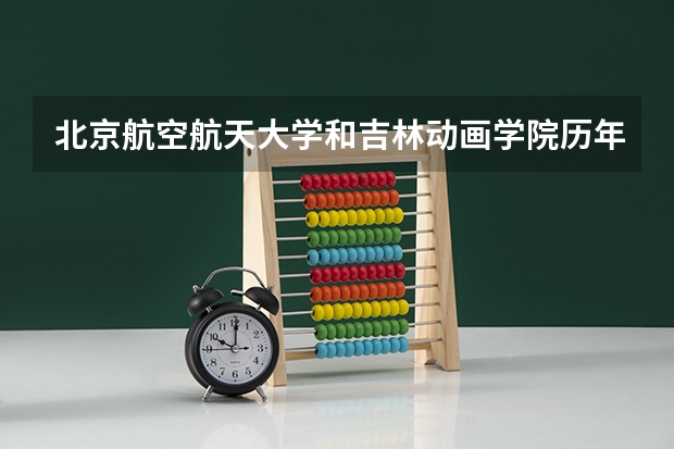 北京航空航天大学和吉林动画学院历年录取分数线对比