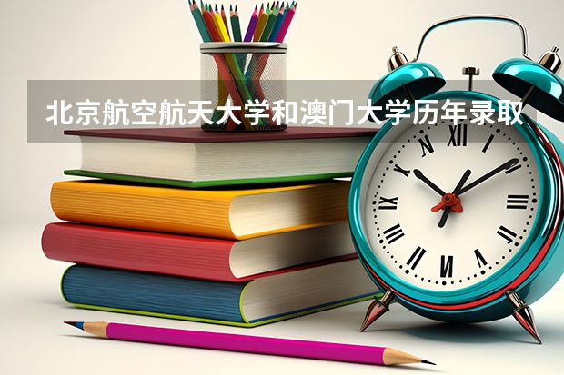 北京航空航天大学和澳门大学历年录取分数线对比