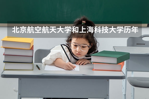 北京航空航天大学和上海科技大学历年录取分数线对比