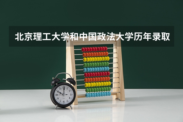 北京理工大学和中国政法大学历年录取分数线对比