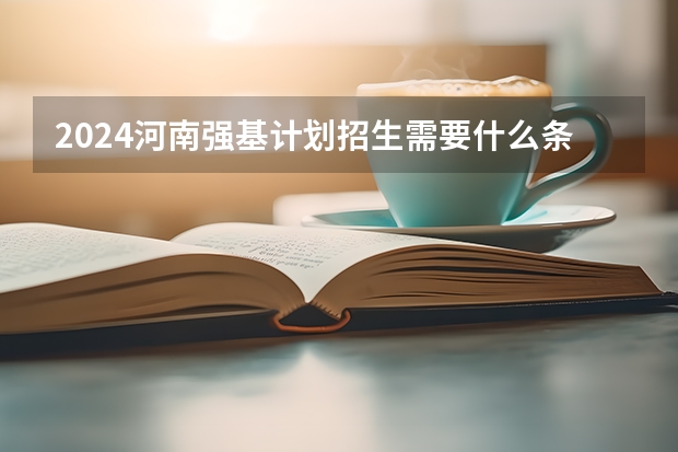 2024河南强基计划招生需要什么条件?