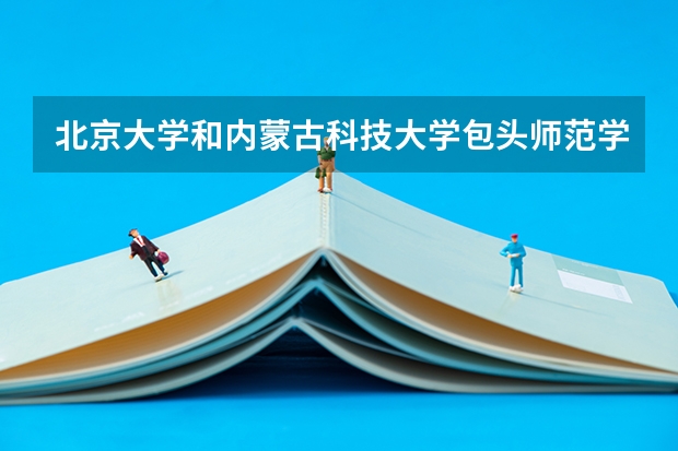 北京大学和内蒙古科技大学包头师范学院历年录取分数线对比