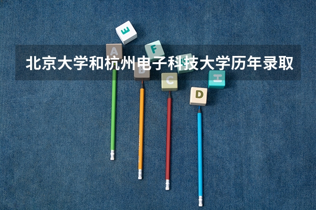北京大学和杭州电子科技大学历年录取分数线对比