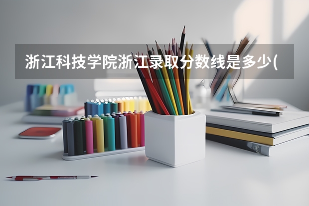 浙江科技学院浙江录取分数线是多少(近三年招生人数一览)