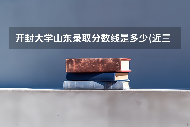 开封大学山东录取分数线是多少(近三年招生人数一览)