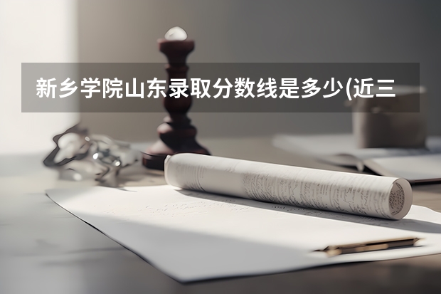 新乡学院山东录取分数线是多少(近三年招生人数一览)