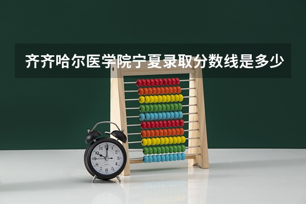 齐齐哈尔医学院宁夏录取分数线是多少(近三年招生人数一览)