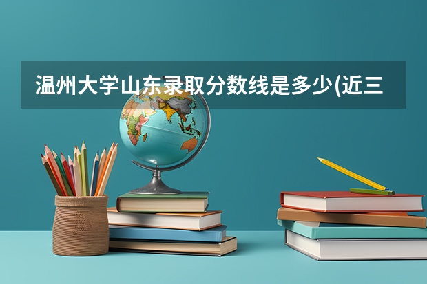 温州大学山东录取分数线是多少(近三年招生人数一览)