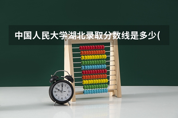 中国人民大学湖北录取分数线是多少(近三年招生人数一览)