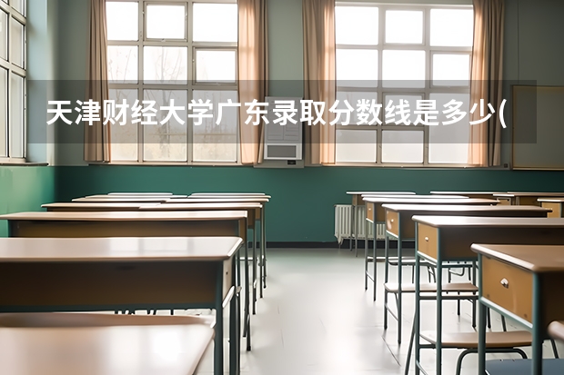 天津财经大学广东录取分数线是多少(近三年招生人数一览)