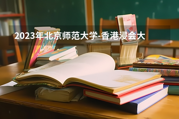 2023年北京师范大学-香港浸会大学联合国际学院最低多少分能录取 广东历年录取分数线
