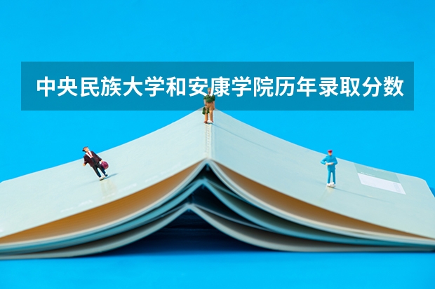 中央民族大学和安康学院历年录取分数线对比