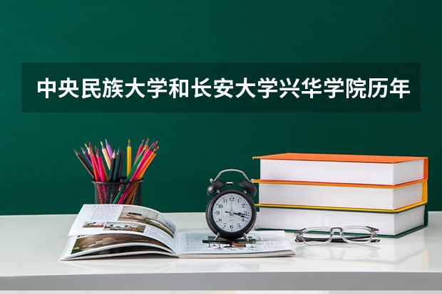 中央民族大学和长安大学兴华学院历年录取分数线对比
