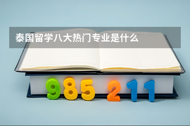 泰国留学八大热门专业是什么