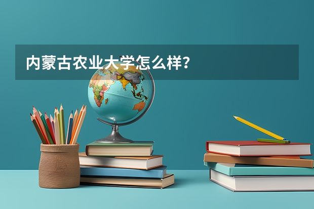 内蒙古农业大学怎么样?