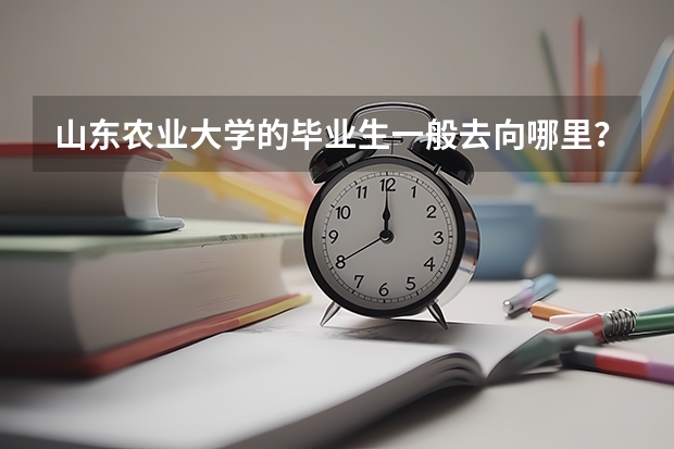 山东农业大学的毕业生一般去向哪里?