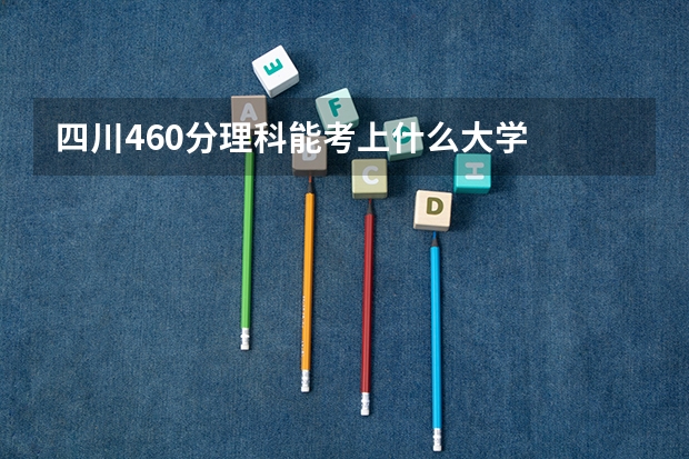 四川460分理科能考上什么大学