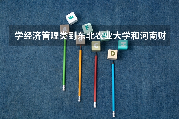 学经济管理类到东北农业大学和河南财经哪个好?