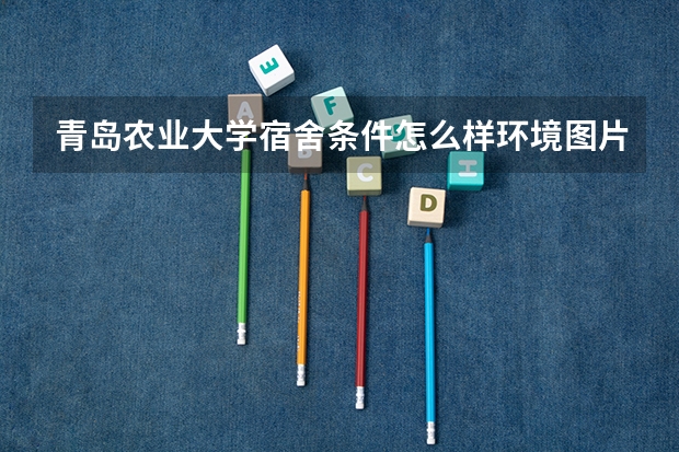 青岛农业大学宿舍条件怎么样环境图片_宿舍有没有空调