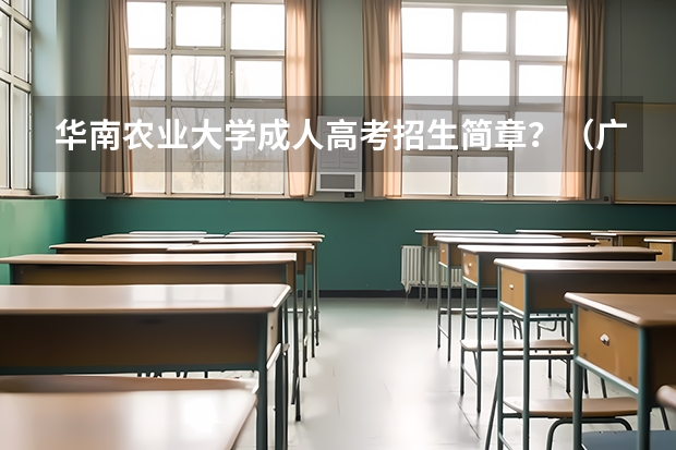 华南农业大学成人高考招生简章?(广州华南农业大学现在还招生?)