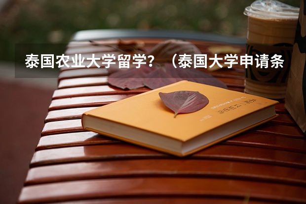 泰国农业大学留学？（泰国大学申请条件）