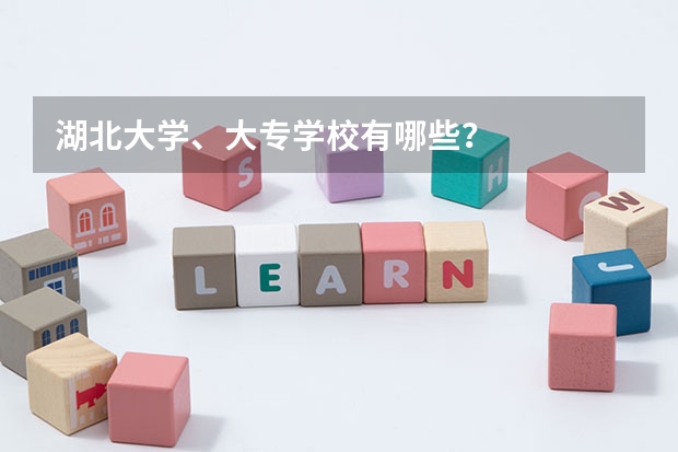 湖北大学、大专学校有哪些?