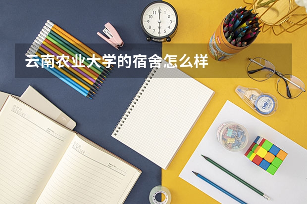 云南农业大学的宿舍怎么样