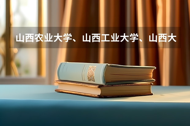 山西农业大学、山西工业大学、山西大同大学，哪个大学的就业情况好一些？