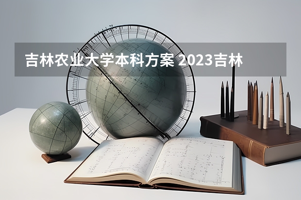吉林农业大学本科方案 2023吉林农业大学成人本科报名时间？