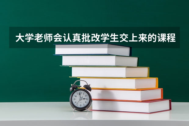 大学老师会认真批改学生交上来的课程作业或课程论文吗?