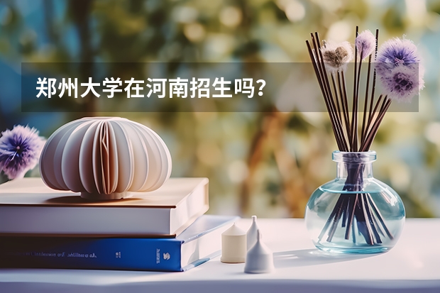 郑州大学在河南招生吗？