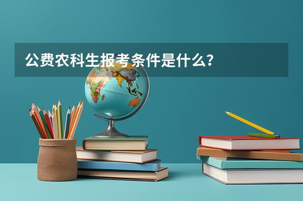 公费农科生报考条件是什么？