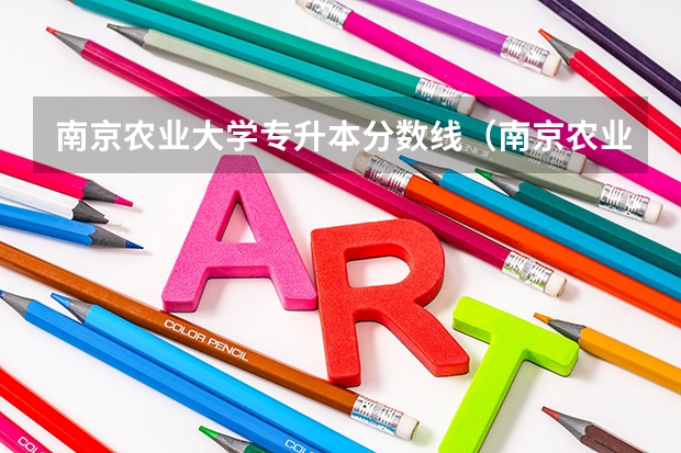 南京农业大学专升本分数线(南京农业大学在职攻读硕士研究生复试分数线通知)