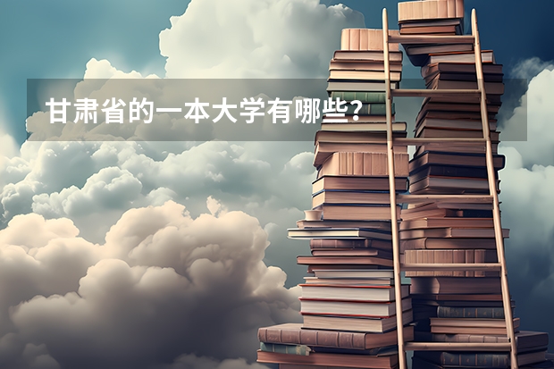 甘肃省的一本大学有哪些？