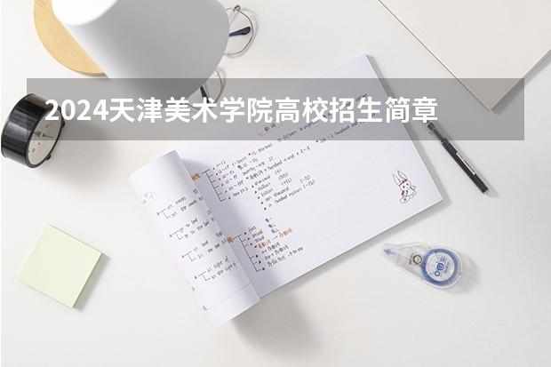 2024天津美术学院高校招生简章