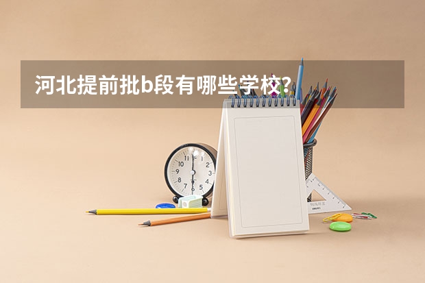 河北提前批b段有哪些学校?