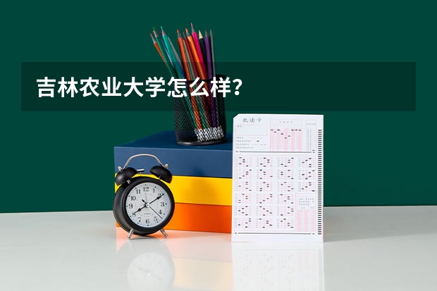 吉林农业大学怎么样？