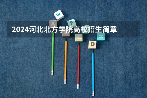 2024河北北方学院高校招生简章