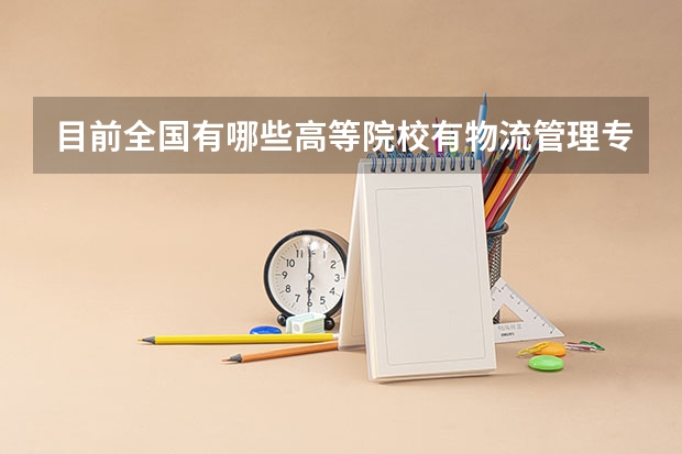 目前全国有哪些高等院校有物流管理专业?