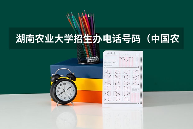 湖南农业大学招生办电话号码（中国农业大学2023全日制普通本科招生章程）