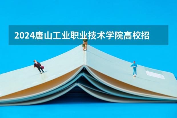 2024唐山工业职业技术学院高校招生简章