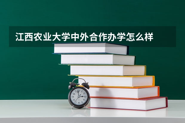 江西农业大学中外合作办学怎么样